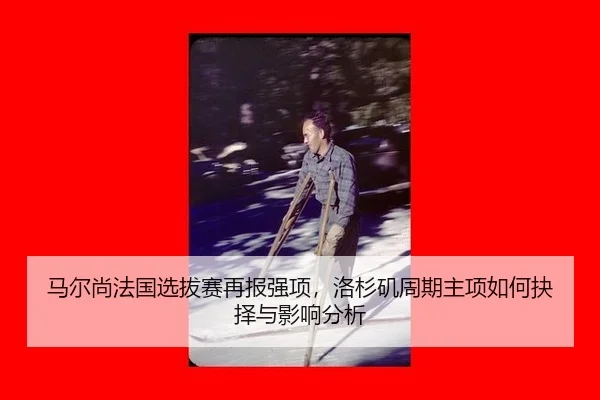 ma-er-shang-fa-guo-xuan-ba-sai-zai-bao-qiang-xiang-luo-shan-ji-zhou-qi-zhu-xiang-ru-he-jue-ze-yu-ying-xiang-fen-xi-2-645.jpg