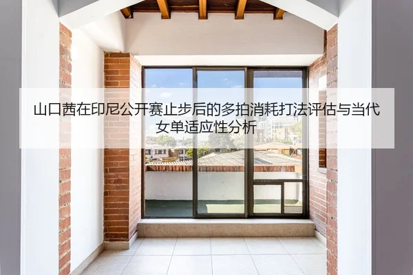 山口茜在印尼公开赛止步后的多拍消耗打法评估与当代女单适应性分析